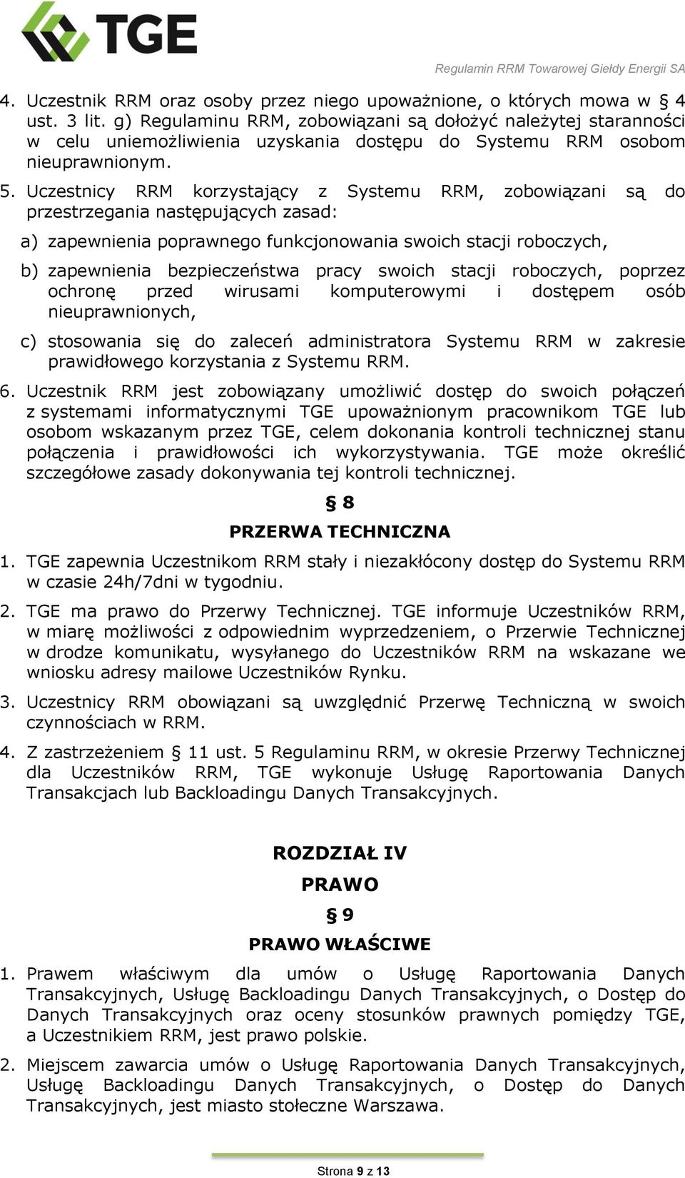 Uczestnicy RRM korzystający z Systemu RRM, zobowiązani są do przestrzegania następujących zasad: a) zapewnienia poprawnego funkcjonowania swoich stacji roboczych, b) zapewnienia bezpieczeństwa pracy