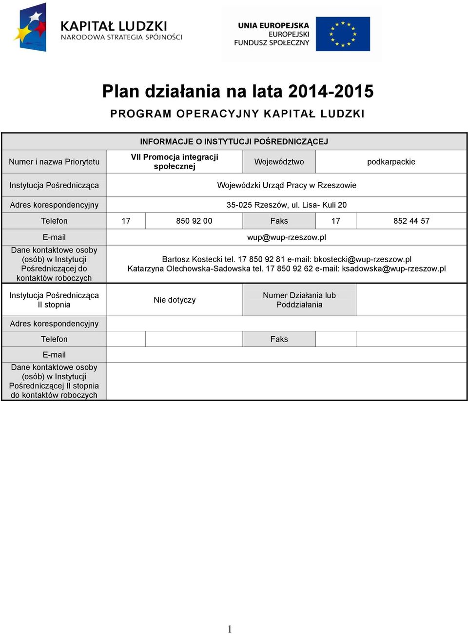 Lisa- Kuli 20 Telefon 17 850 92 00 Faks 17 852 44 57 E-mail Dane kontaktowe osoby (osób) w Instytucji Pośredniczącej do kontaktów roboczych wup@wup-rzeszow.pl Bartosz Kostecki tel.