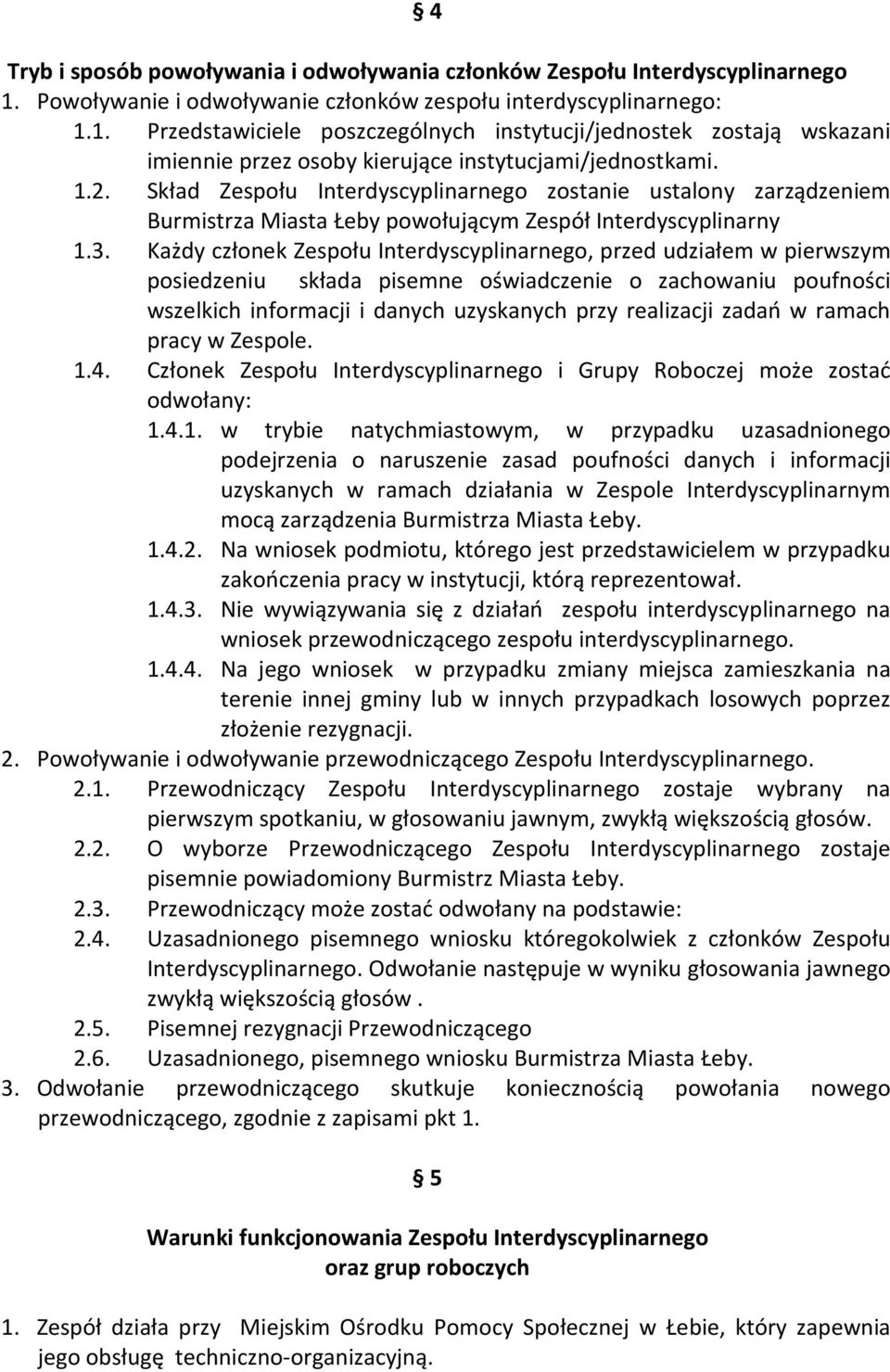 Skład Zespołu Interdyscyplinarnego zostanie ustalony zarządzeniem Burmistrza Miasta Łeby powołującym Zespół Interdyscyplinarny 1.3.