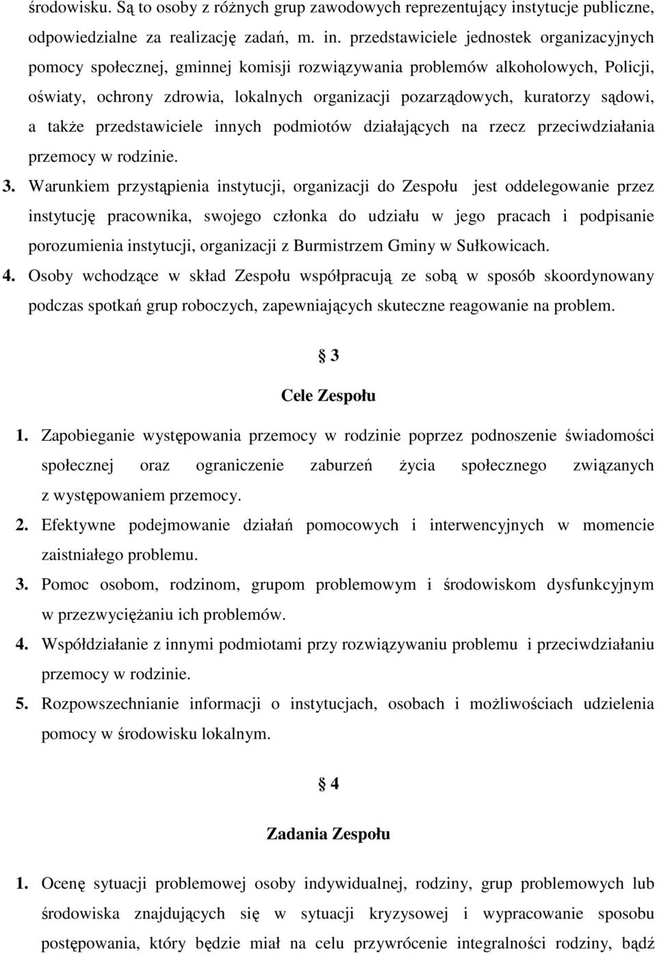 przedstawiciele jednostek organizacyjnych pomocy społecznej, gminnej komisji rozwiązywania problemów alkoholowych, Policji, oświaty, ochrony zdrowia, lokalnych organizacji pozarządowych, kuratorzy