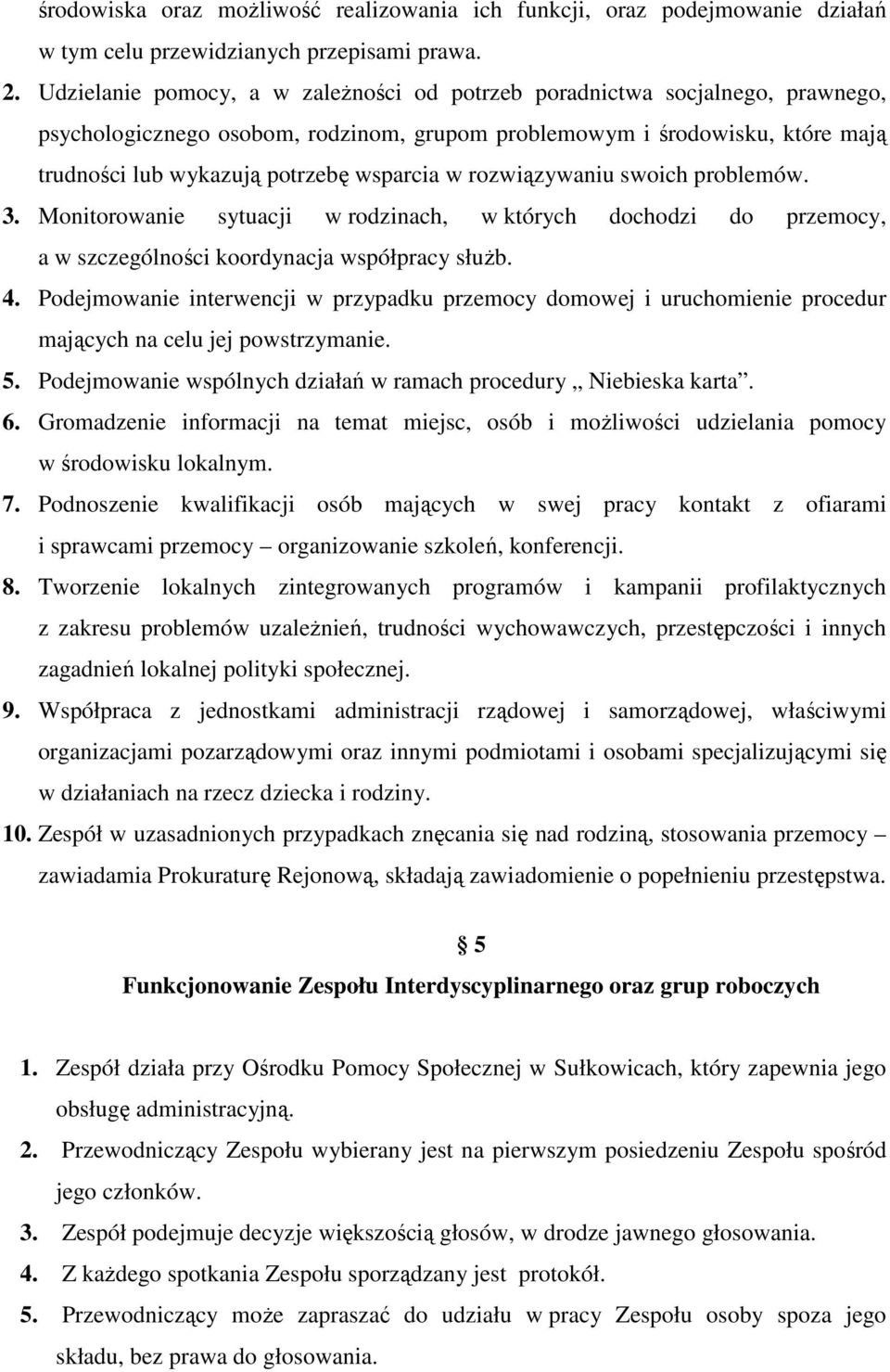 w rozwiązywaniu swoich problemów. 3. Monitorowanie sytuacji w rodzinach, w których dochodzi do przemocy, a w szczególności koordynacja współpracy służb. 4.