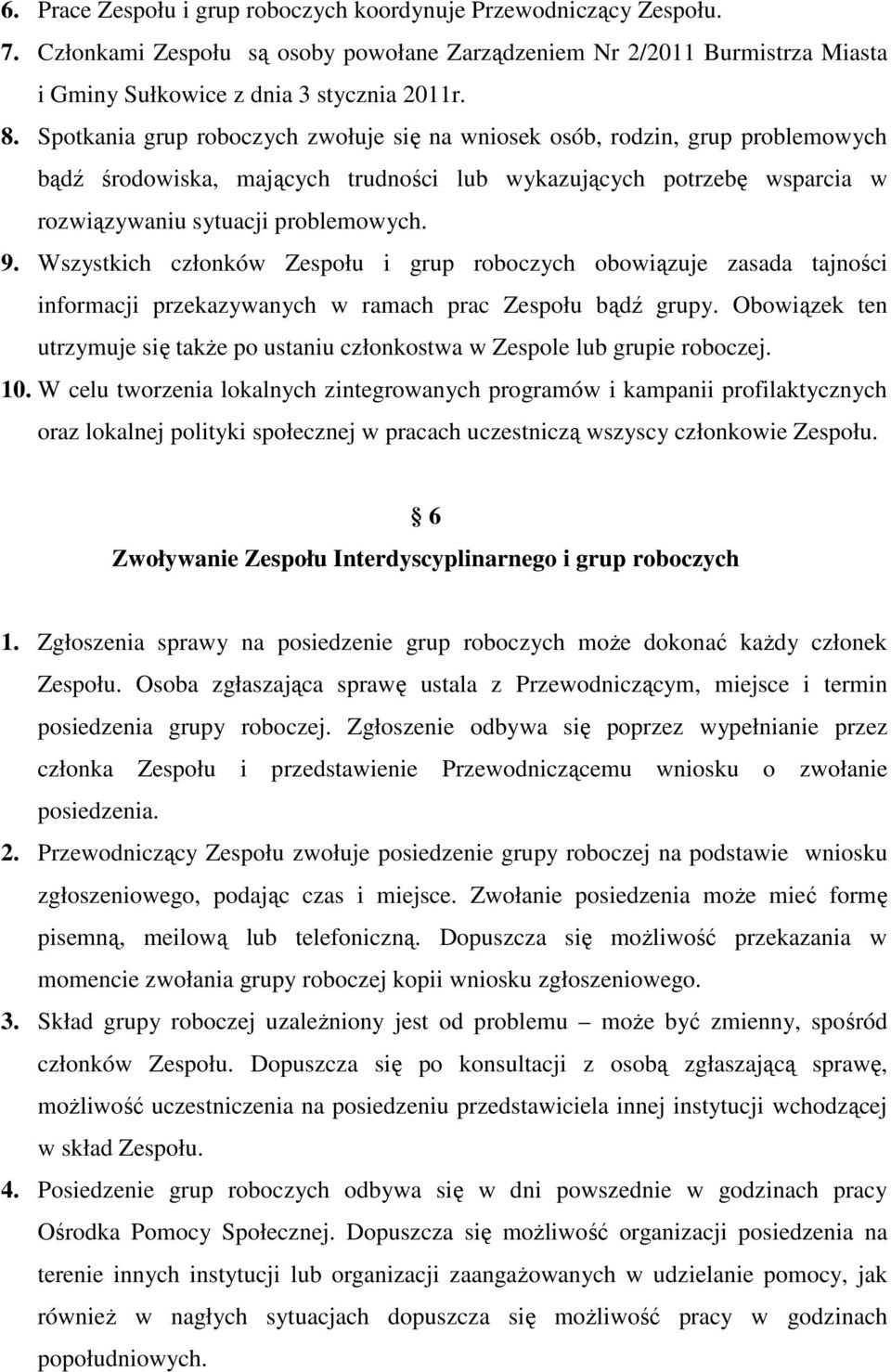 Wszystkich członków Zespołu i grup roboczych obowiązuje zasada tajności informacji przekazywanych w ramach prac Zespołu bądź grupy.