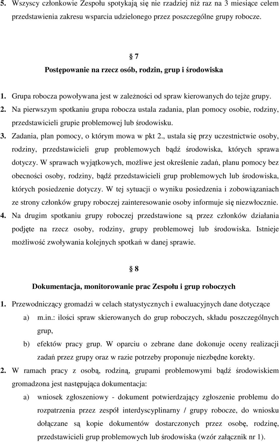 Na pierwszym spotkaniu grupa robocza ustala zadania, plan pomocy osobie, rodziny, przedstawicieli grupie problemowej lub środowisku. 3. Zadania, plan pomocy, o którym mowa w pkt 2.