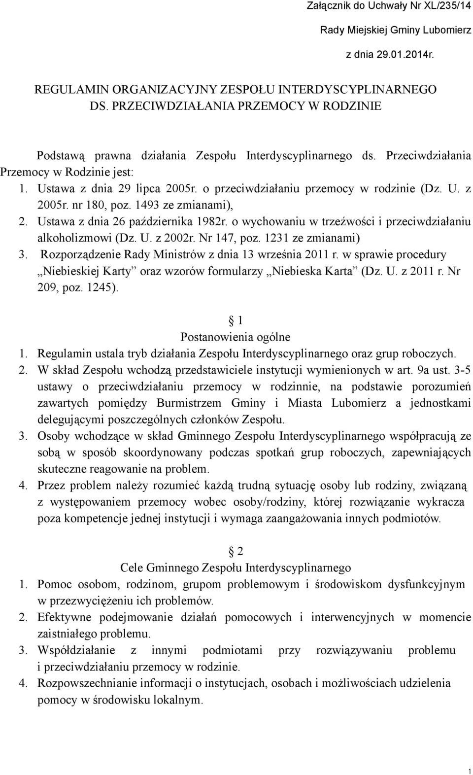 o przeciwdziałaniu przemocy w rodzinie (Dz. U. z 2005r. nr 180, poz. 1493 ze zmianami), 2. Ustawa z dnia 26 października 1982r. o wychowaniu w trzeźwości i przeciwdziałaniu alkoholizmowi (Dz. U. z 2002r.