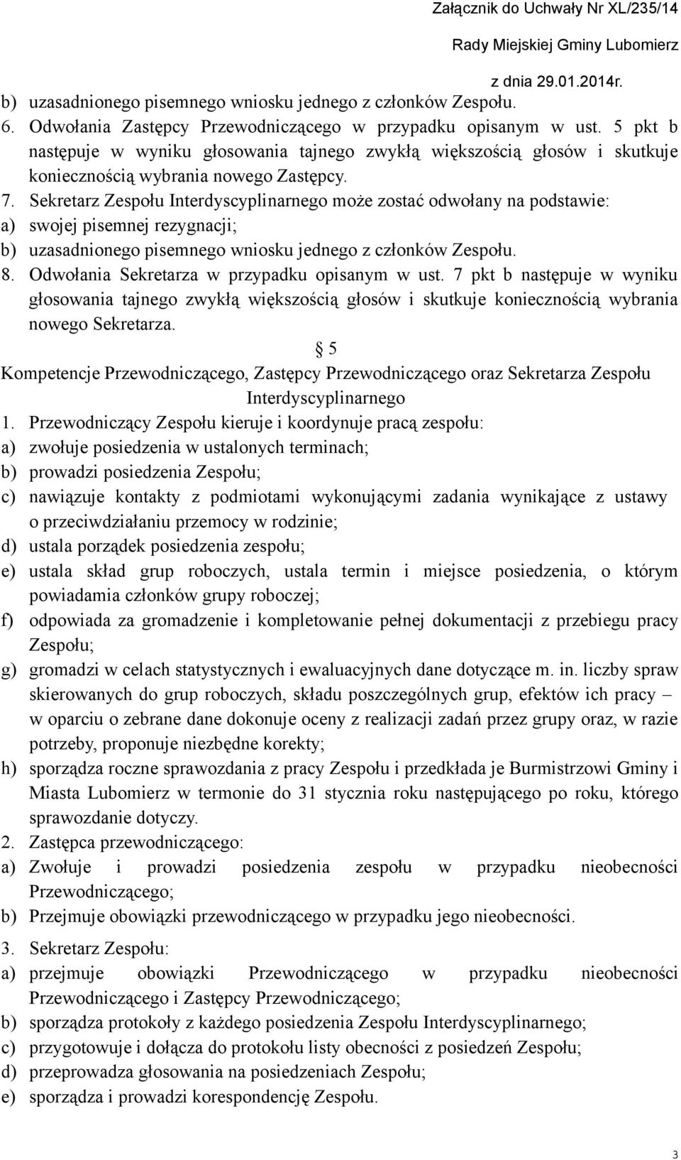 Sekretarz Zespołu Interdyscyplinarnego może zostać odwołany na podstawie: a) swojej pisemnej rezygnacji; b) uzasadnionego pisemnego wniosku jednego z członków Zespołu. 8.