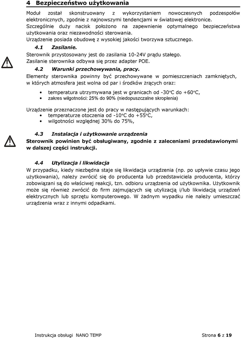 Sterownik przystosowany jest do zasilania 10-24V prądu stałego. Zasilanie sterownika odbywa się przez adapter POE. 4.2 Warunki przechowywania, pracy.