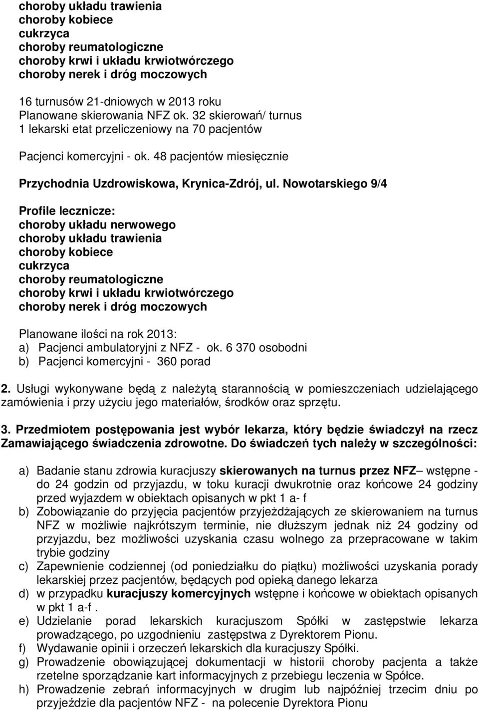 6 370 osobodni b) Pacjenci komercyjni - 360 porad 2. Usługi wykonywane będą z należytą starannością w pomieszczeniach udzielającego zamówienia i przy użyciu jego materiałów, środków oraz sprzętu. 3. Przedmiotem postępowania jest wybór lekarza, który będzie świadczył na rzecz Zamawiającego świadczenia zdrowotne.