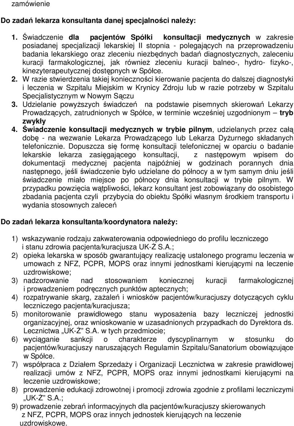 diagnostycznych, zaleceniu kuracji farmakologicznej, jak również zleceniu kuracji balneo-, hydro- fizyko-, kinezyterapeutycznej dostępnych w Spółce. 2.