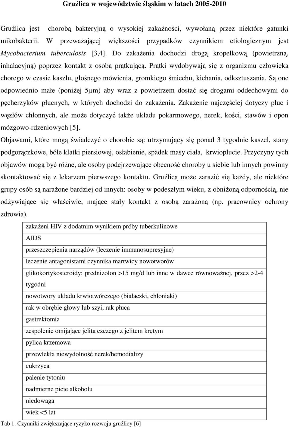 Do zakaŝenia dochodzi drogą kropelkową (powietrzną, inhalacyjną) poprzez kontakt z osobą prątkującą.