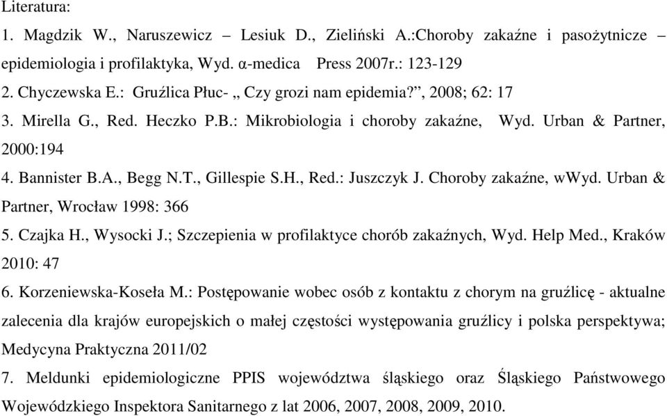 Choroby zakaźne, wwyd. Urban & Partner, Wrocław 1998: 366 5. Czajka H., Wysocki J.; Szczepienia w profilaktyce chorób zakaźnych, Wyd. Help Med., Kraków 21: 47 6. Korzeniewska-Koseła M.