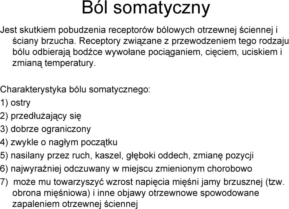 Charakterystyka bólu somatycznego: 1) ostry 2) przedłuŝający się 3) dobrze ograniczony 4) zwykle o nagłym początku 5) nasilany przez ruch, kaszel,