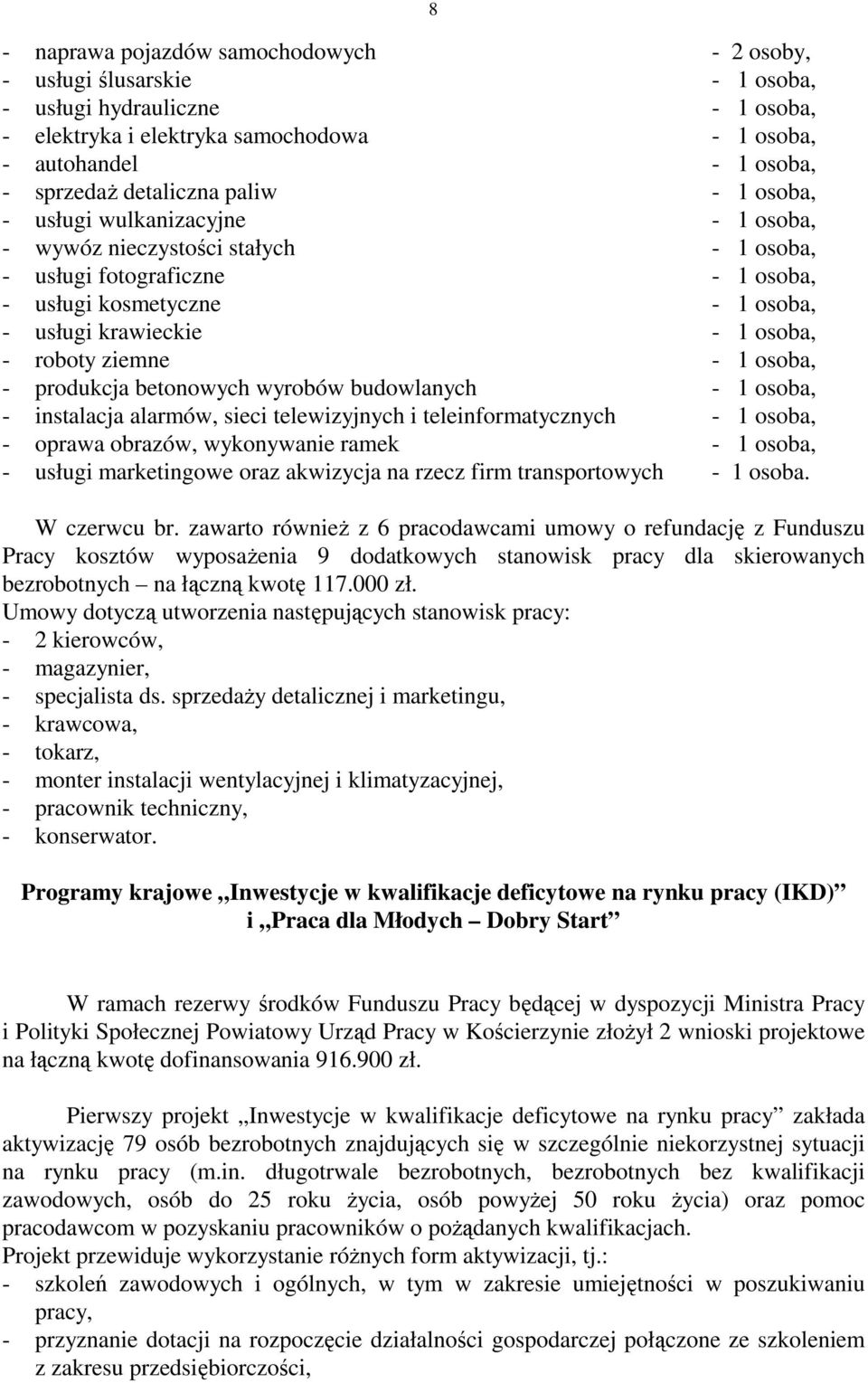 - roboty ziemne - 1 osoba, - produkcja betonowych wyrobów budowlanych - 1 osoba, - instalacja alarmów, sieci telewizyjnych i teleinformatycznych - 1 osoba, - oprawa obrazów, wykonywanie ramek - 1