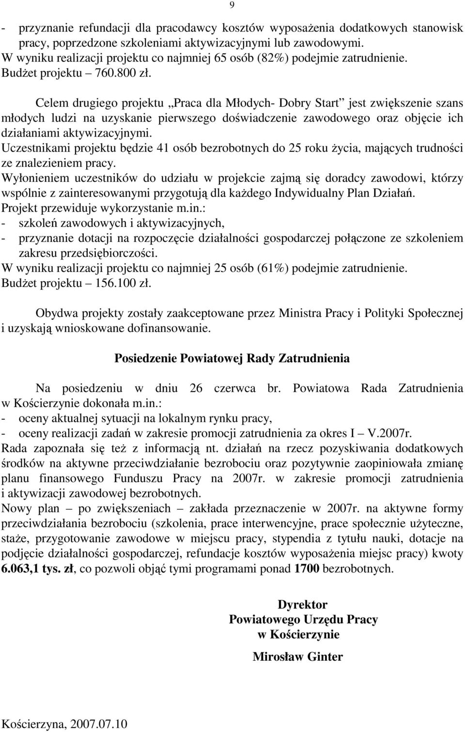 Celem drugiego projektu Praca dla Młodych- Dobry Start jest zwiększenie szans młodych ludzi na uzyskanie pierwszego doświadczenie zawodowego oraz objęcie ich działaniami aktywizacyjnymi.