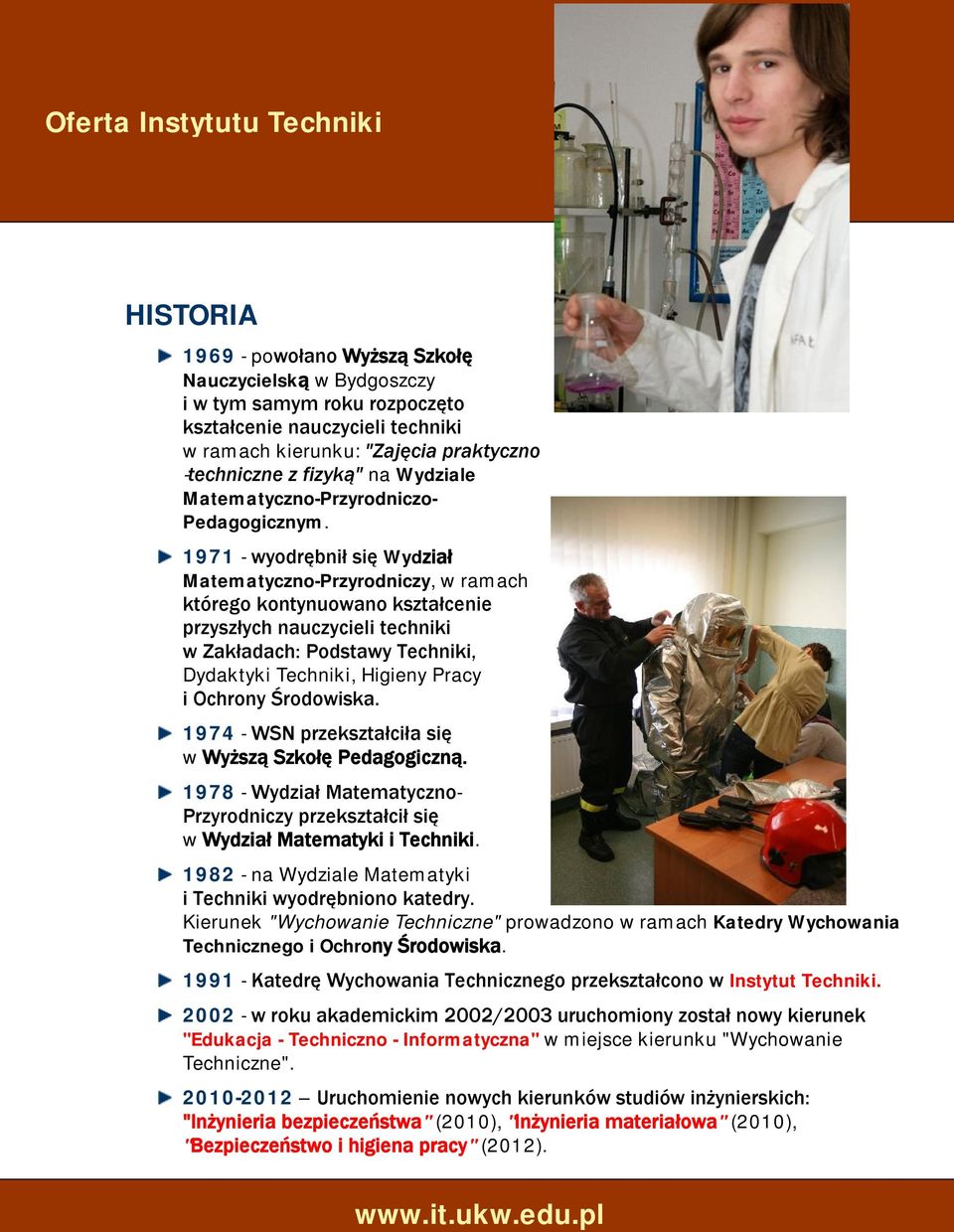 1971 - wyodrębnił się Wydział Matematyczno-Przyrodniczy, w ramach którego kontynuowano kształcenie przyszłych nauczycieli techniki w Zakładach: Podstawy Techniki, Dydaktyki Techniki, Higieny Pracy i