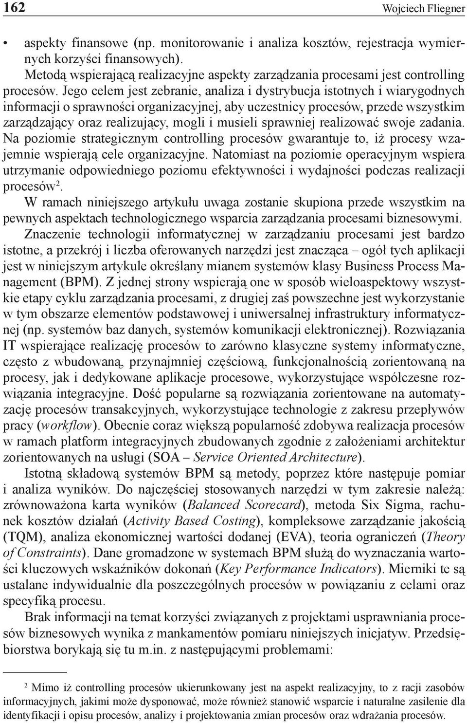 Jego celem jest zebranie, analiza i dystrybucja istotnych i wiarygodnych informacji o sprawności organizacyjnej, aby uczestnicy procesów, przede wszystkim zarządzający oraz realizujący, mogli i