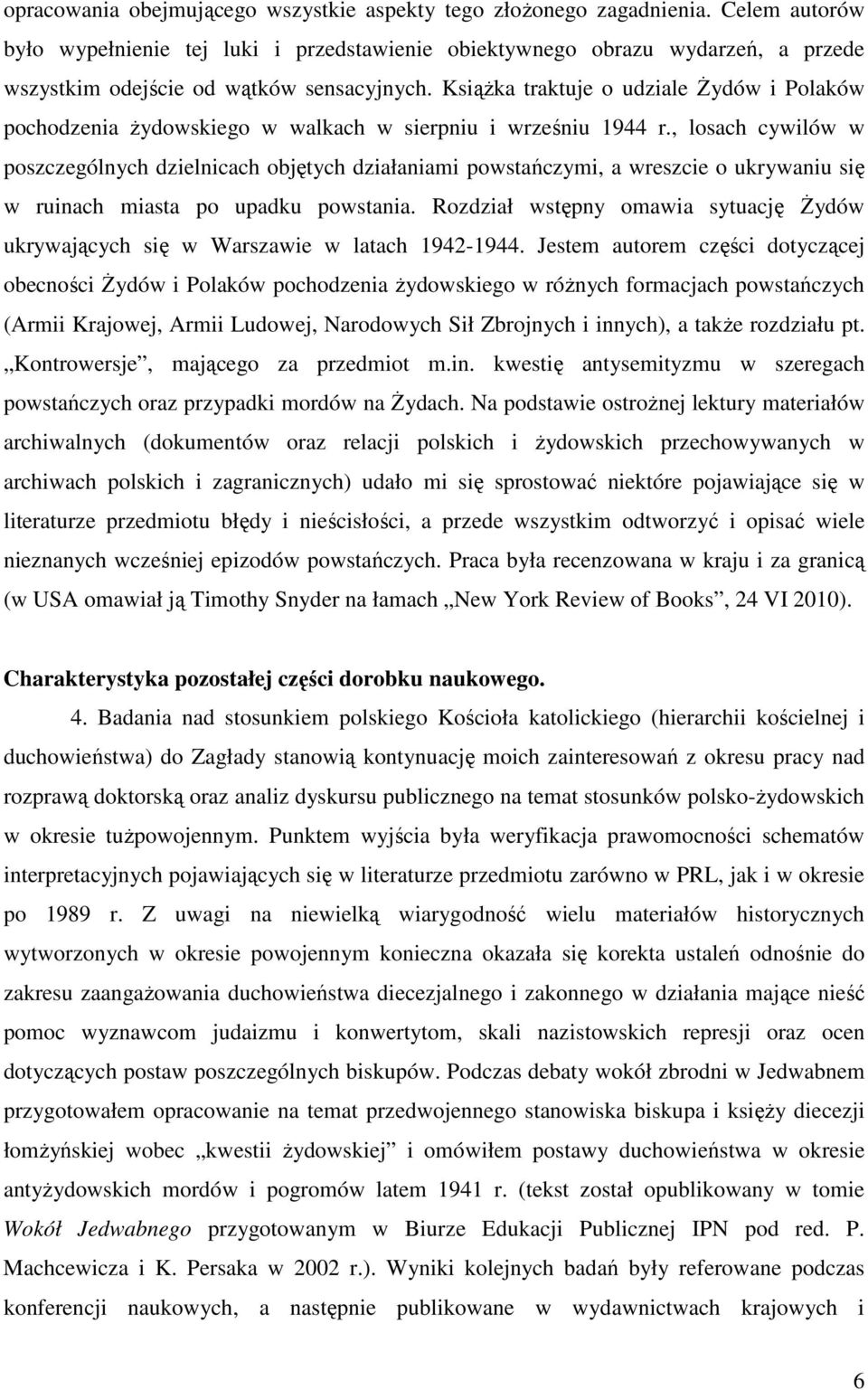 Książka traktuje o udziale Żydów i Polaków pochodzenia żydowskiego w walkach w sierpniu i wrześniu 1944 r.