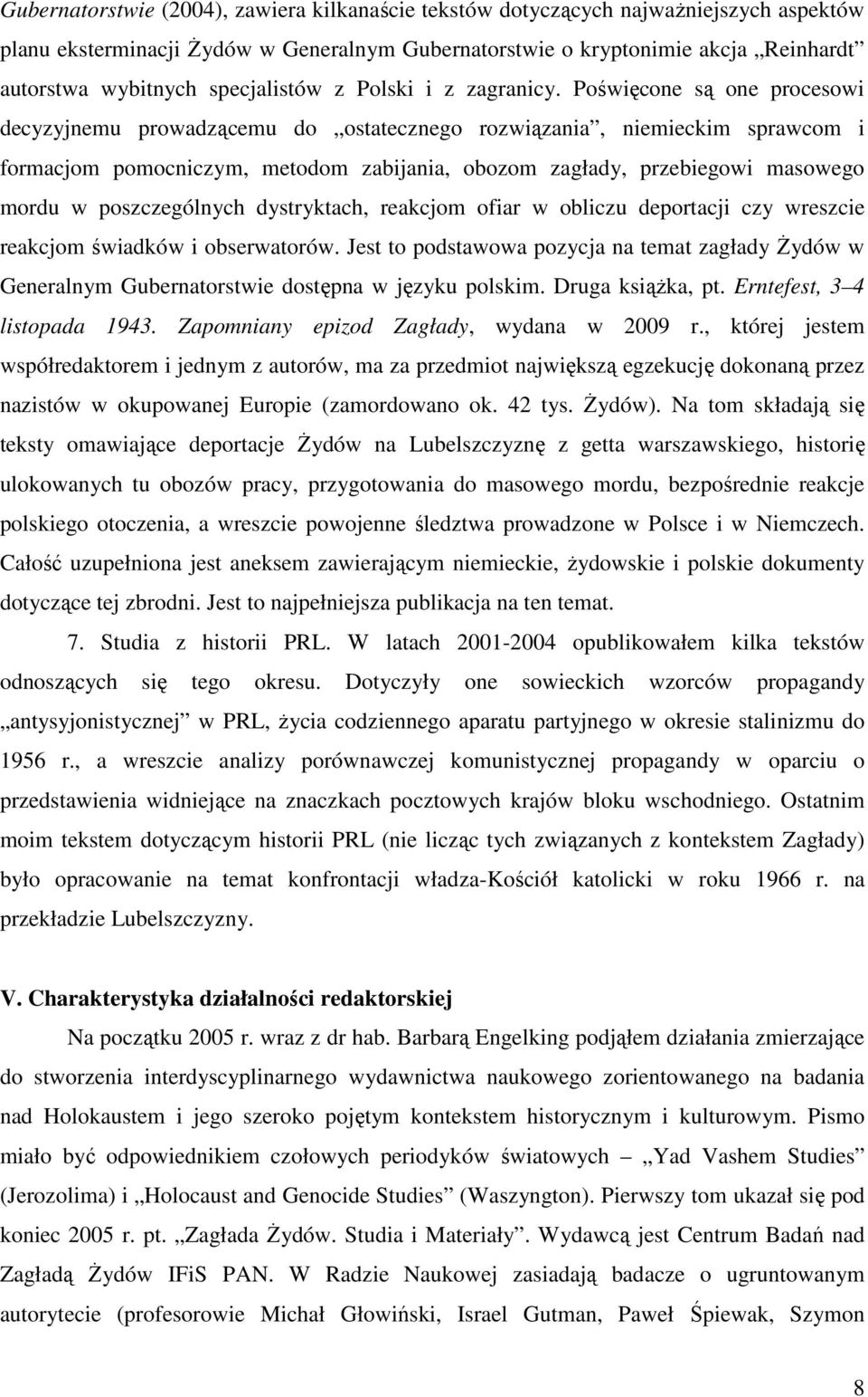 Poświęcone są one procesowi decyzyjnemu prowadzącemu do ostatecznego rozwiązania, niemieckim sprawcom i formacjom pomocniczym, metodom zabijania, obozom zagłady, przebiegowi masowego mordu w
