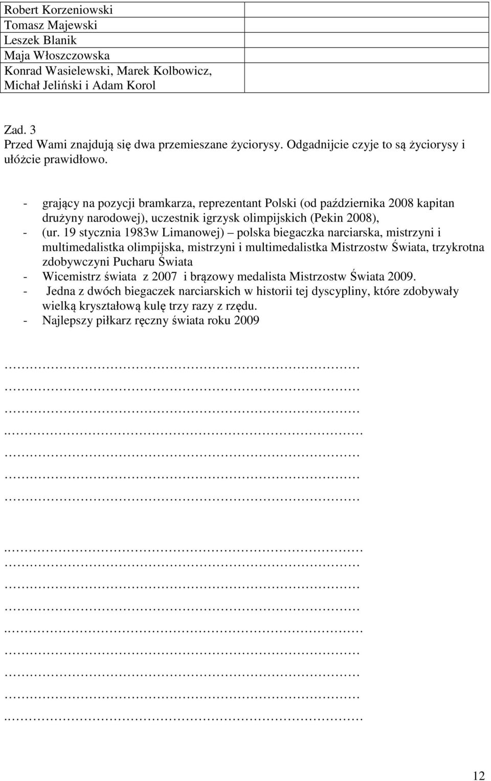 - grający na pozycji bramkarza, reprezentant Polski (od października 2008 kapitan drużyny narodowej), uczestnik igrzysk olimpijskich (Pekin 2008), - (ur.