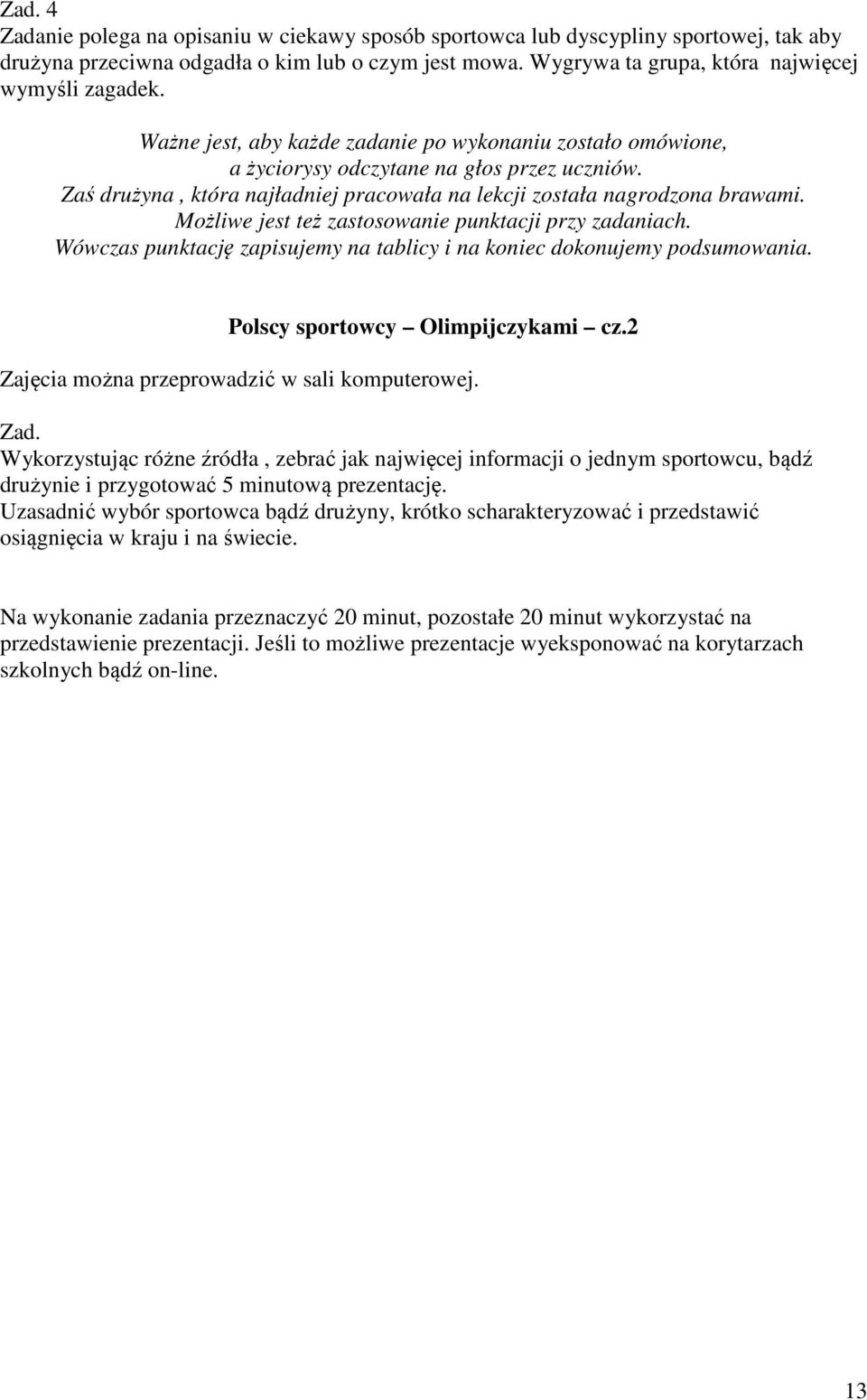 Możliwe jest też zastosowanie punktacji przy zadaniach. Wówczas punktację zapisujemy na tablicy i na koniec dokonujemy podsumowania. Polscy sportowcy Olimpijczykami cz.
