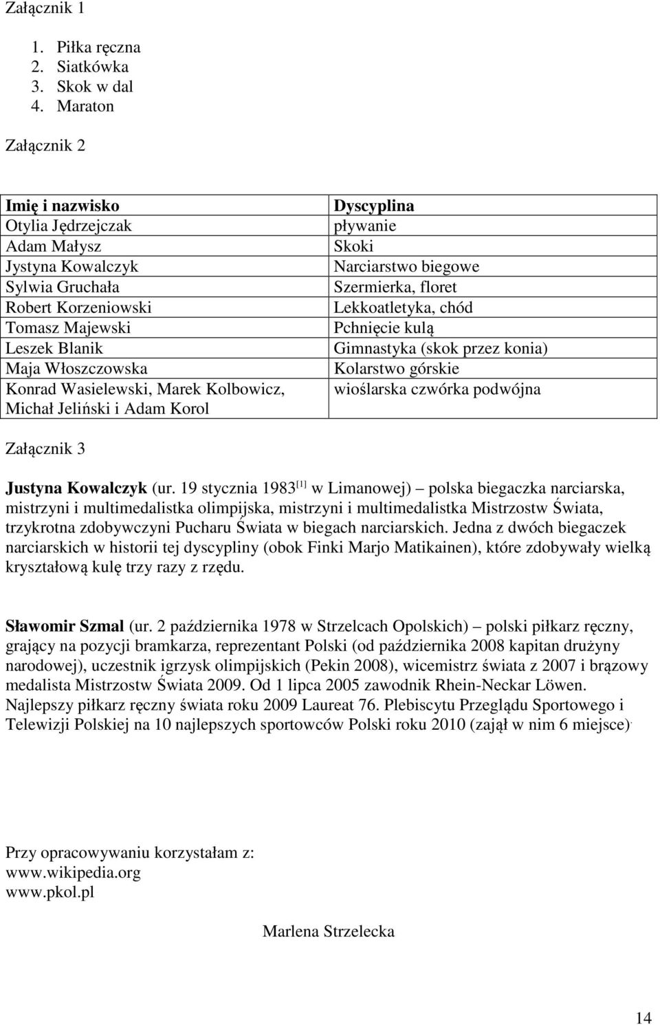 Kolbowicz, Michał Jeliński i Adam Korol Dyscyplina pływanie Skoki Narciarstwo biegowe Szermierka, floret Lekkoatletyka, chód Pchnięcie kulą Gimnastyka (skok przez konia) Kolarstwo górskie wioślarska