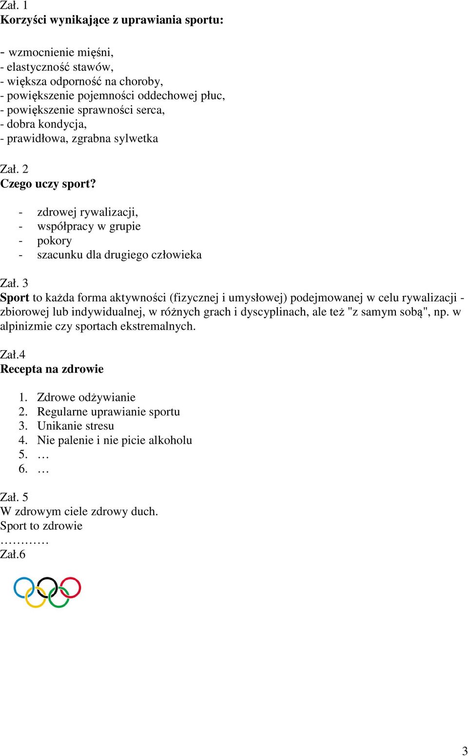 3 Sport to każda forma aktywności (fizycznej i umysłowej) podejmowanej w celu rywalizacji - zbiorowej lub indywidualnej, w różnych grach i dyscyplinach, ale też "z samym sobą", np.