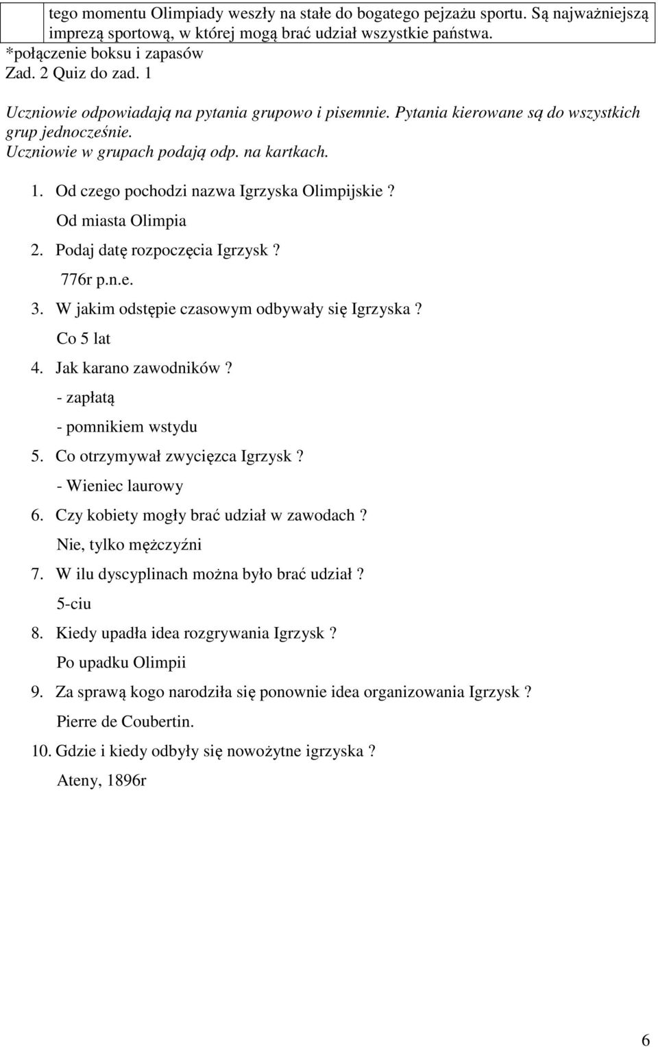 Od czego pochodzi nazwa Igrzyska Olimpijskie? Od miasta Olimpia 2. Podaj datę rozpoczęcia Igrzysk? 776r p.n.e. 3. W jakim odstępie czasowym odbywały się Igrzyska? Co 5 lat 4. Jak karano zawodników?