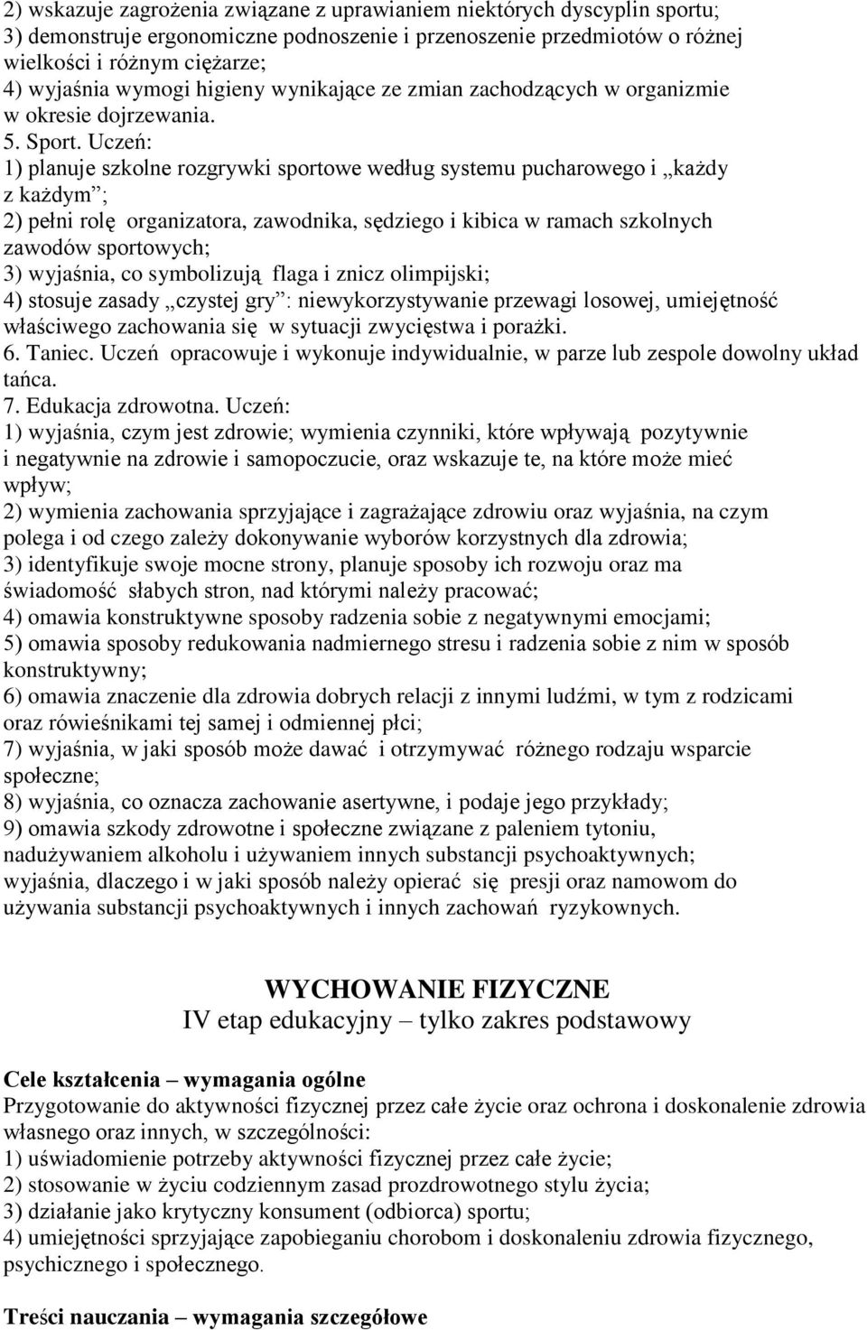 Uczeń: 1) planuje szkolne rozgrywki sportowe według systemu pucharowego i każdy z każdym ; 2) pełni rolę organizatora, zawodnika, sędziego i kibica w ramach szkolnych zawodów sportowych; 3) wyjaśnia,