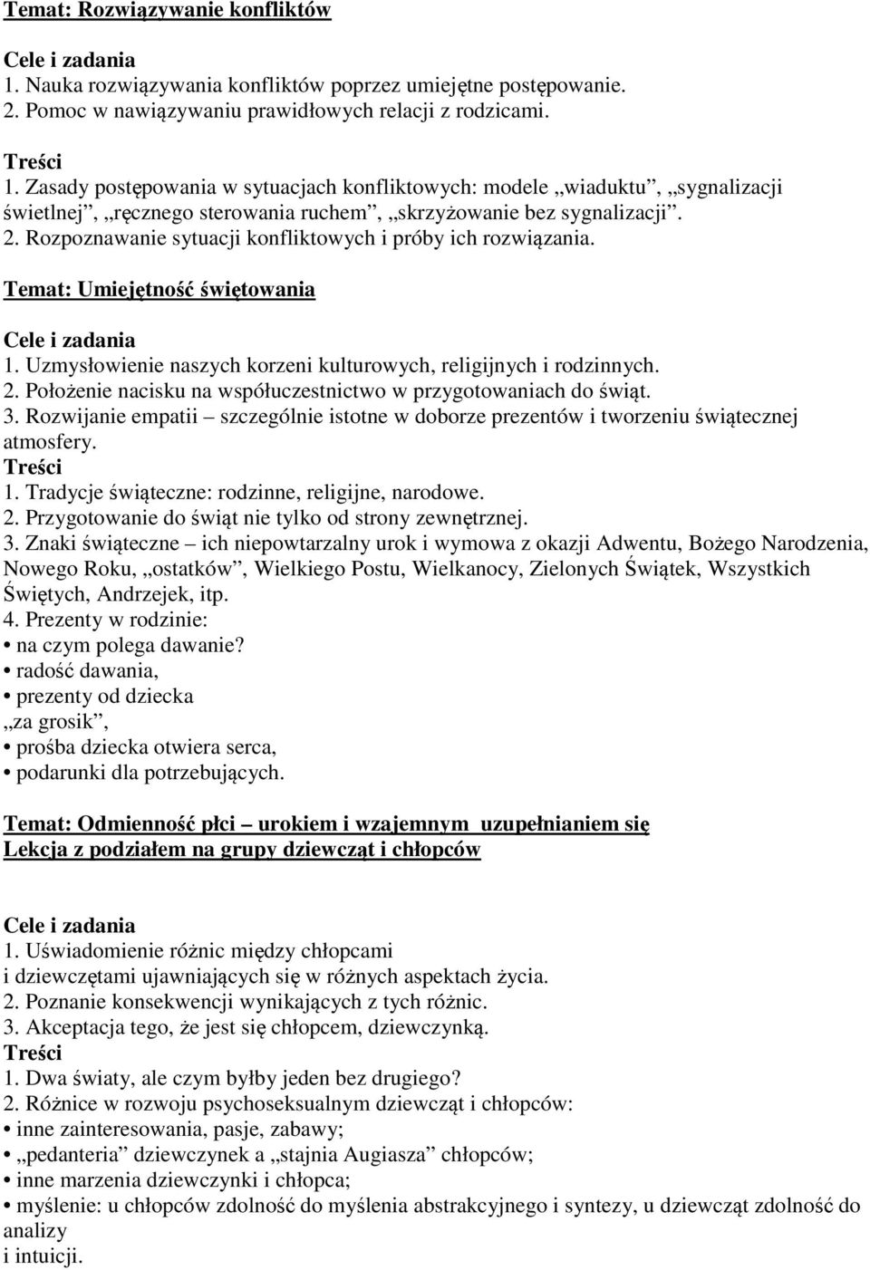 Położenie nacisku na współuczestnictwo w przygotowaniach do świąt. 3. Rozwijanie empatii szczególnie istotne w doborze prezentów i tworzeniu świątecznej atmosfery. 1.