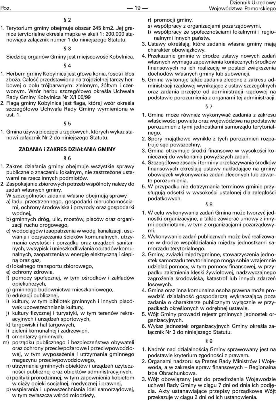 Ca³oœæ przedstawiona na trójdzielnej tarczy herbowej o polu trójbarwnym: zielonym, ó³tym i czerwonym. Wzór herbu szczegó³owo okreœla Uchwa³a Rady Gminy Kobylnica Nr X/l 05/99 2.