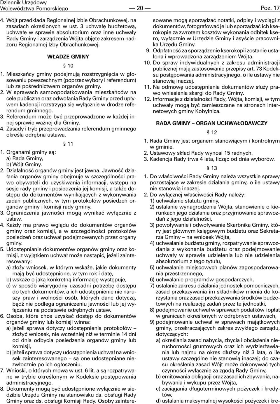 Mieszkañcy gminy podejmuj¹ rozstrzygniêcia w g³osowaniu powszechnym (poprzez wybory i referendum) lub za poœrednictwem organów gminy. 2.