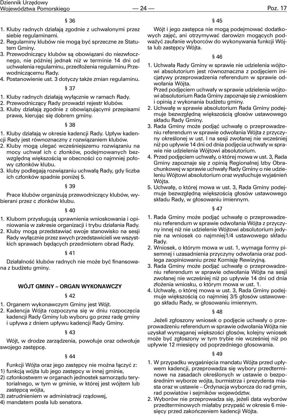 Przewodnicz¹cy klubów s¹ obowi¹zani do niezw³ocznego, nie póÿniej jednak ni w terminie 14 dni od uchwalenia regulaminu, przed³o enia regulaminu Przewodnicz¹cemu Rady. 4. Postanowienie ust.