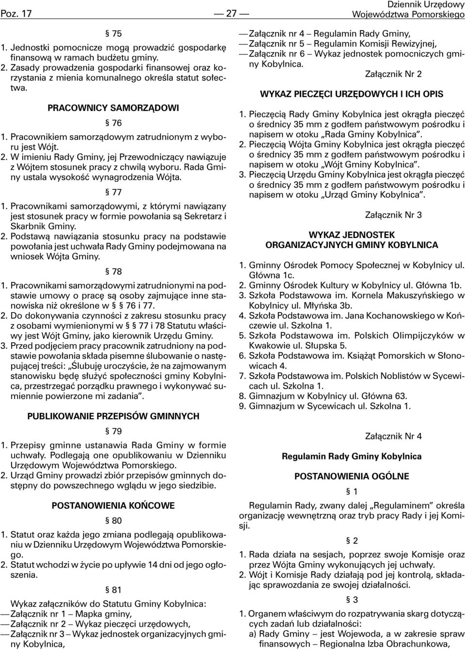 Rada Gminy ustala wysokoœæ wynagrodzenia Wójta. 77 1. Pracownikami samorz¹dowymi, z którymi nawi¹zany jest stosunek pracy w formie powo³ania s¹ Sekretarz i Skarbnik Gminy. 2.