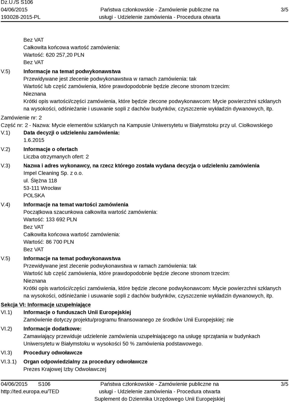 które prawdopodobnie będzie zlecone stronom trzecim: Nieznana Krótki opis wartości/części zamówienia, które będzie zlecone podwykonawcom: Mycie powierzchni szklanych na wysokości, odśnieżanie i