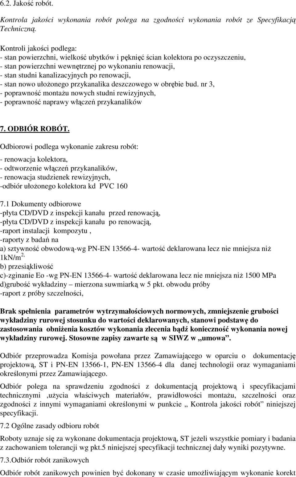 renowacji, - stan nowo ułoŝonego przykanalika deszczowego w obrębie bud. nr 3, - poprawność montaŝu nowych studni rewizyjnych, - poprawność naprawy włączeń przykanalików 7. ODBIÓR ROBÓT.