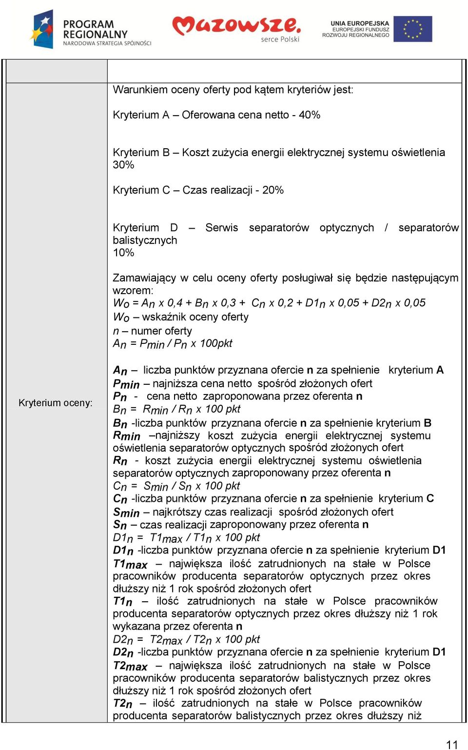 D2n x 0,05 Wo wskaźnik oceny oferty n numer oferty An = Pmin / Pn x 100pkt Kryterium oceny: An liczba punktów przyznana ofercie n za spełnienie kryterium A Pmin najniższa cena netto spośród złożonych