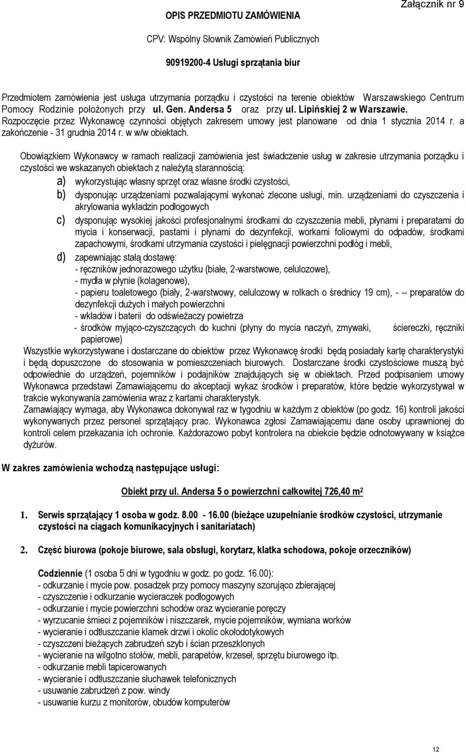 Rozpoczęcie przez Wykonawcę czynności objętych zakresem umowy jest planowane od dnia 1 stycznia 2014 r. a zakończenie - 31 grudnia 2014 r. w w/w obiektach.