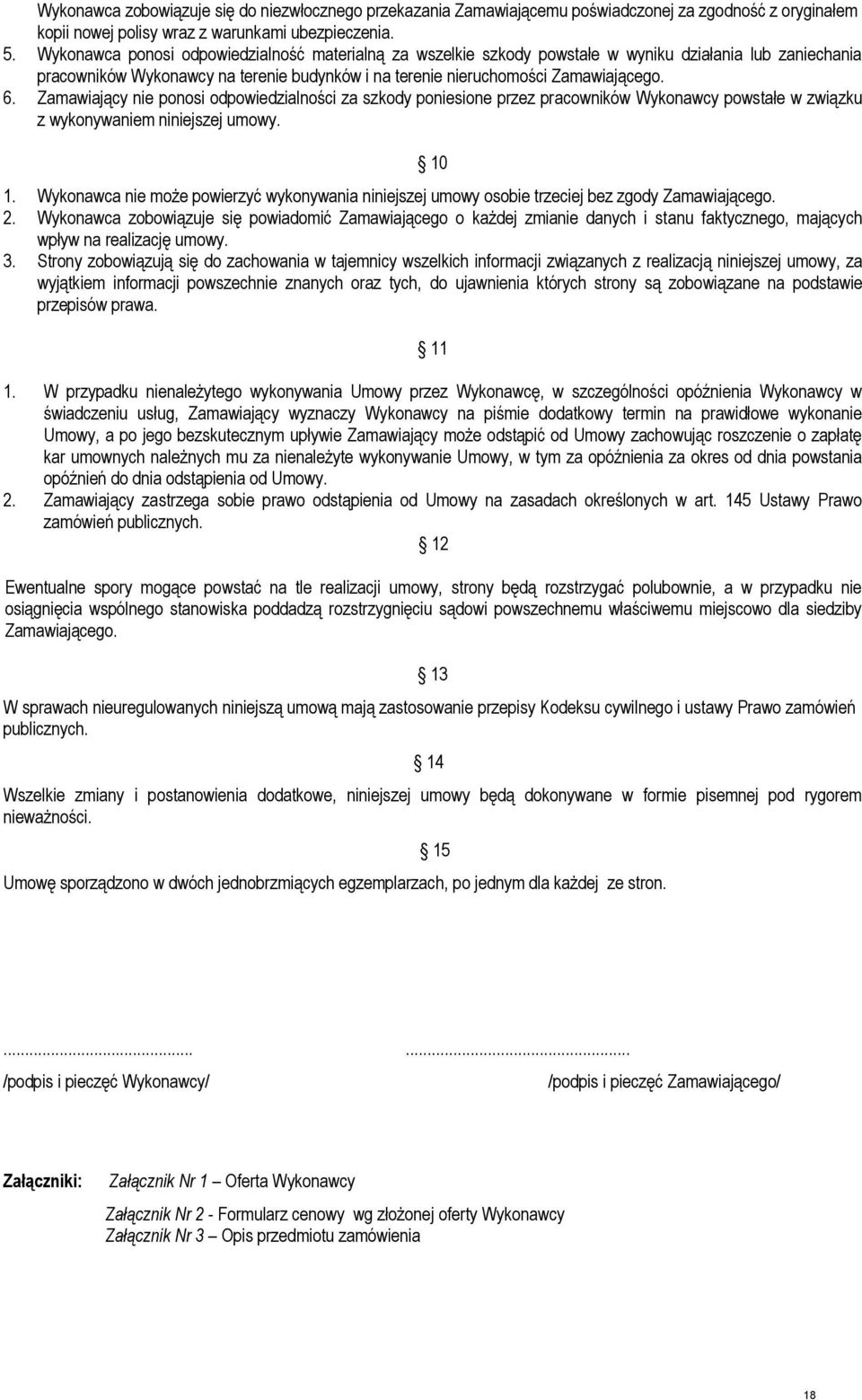 Zamawiający nie ponosi odpowiedzialności za szkody poniesione przez pracowników Wykonawcy powstałe w związku z wykonywaniem niniejszej umowy. 10 1.