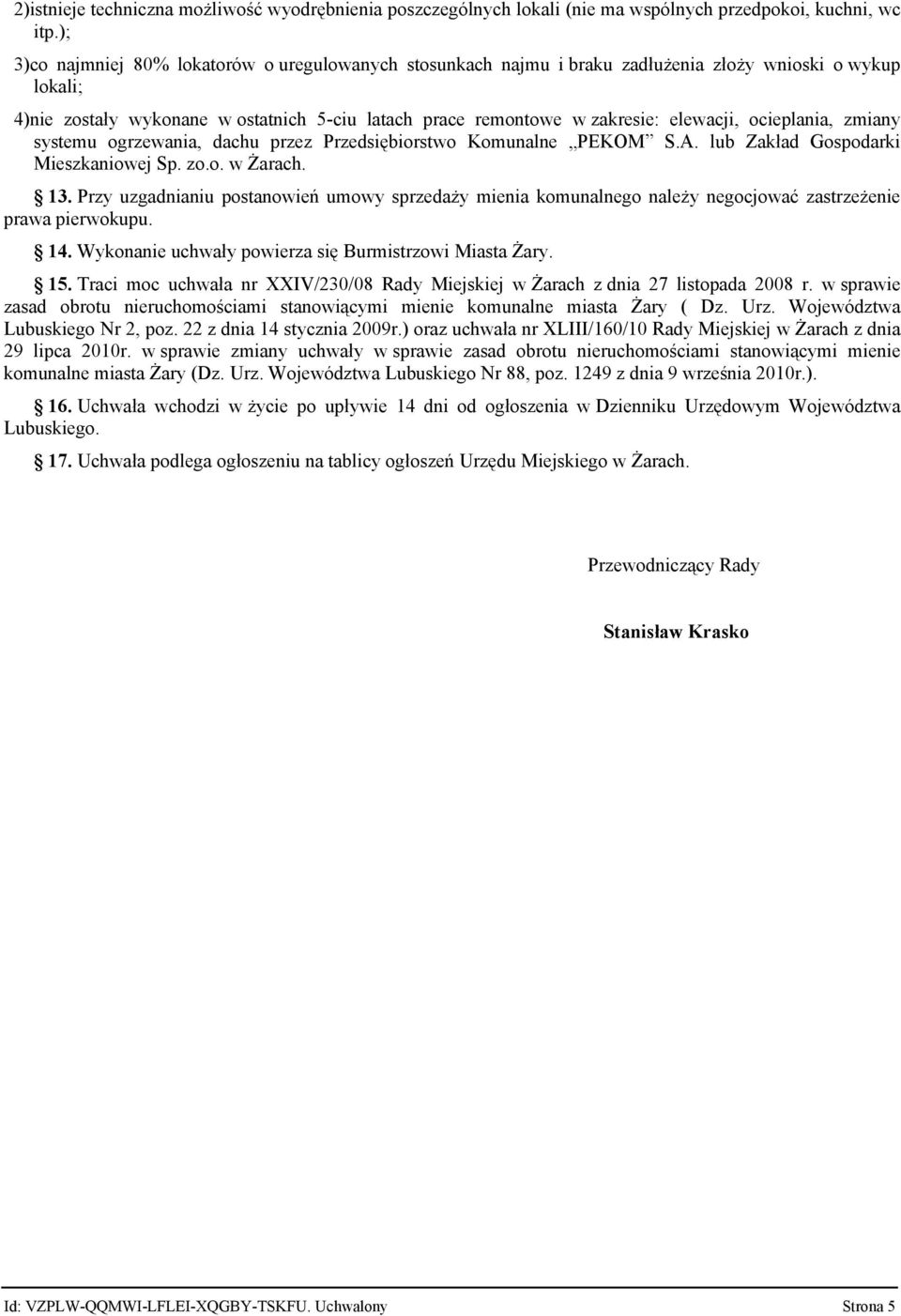 ocieplania, zmiany systemu ogrzewania, dachu przez Przedsiębiorstwo Komunalne PEKOM S.A. lub Zakład Gospodarki Mieszkaniowej Sp. zo.o. w Żarach. 13.