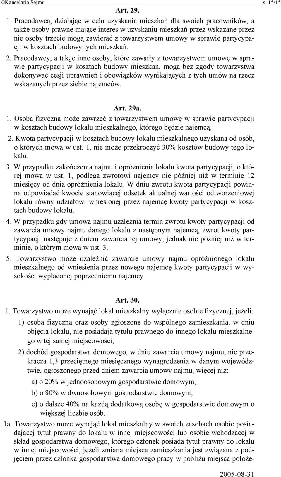 Pracodawca, działając w celu uzyskania mieszkań dla swoich pracowników, a także osoby prawne mające interes w uzyskaniu mieszkań przez wskazane przez nie osoby trzecie mogą zawierać z towarzystwem