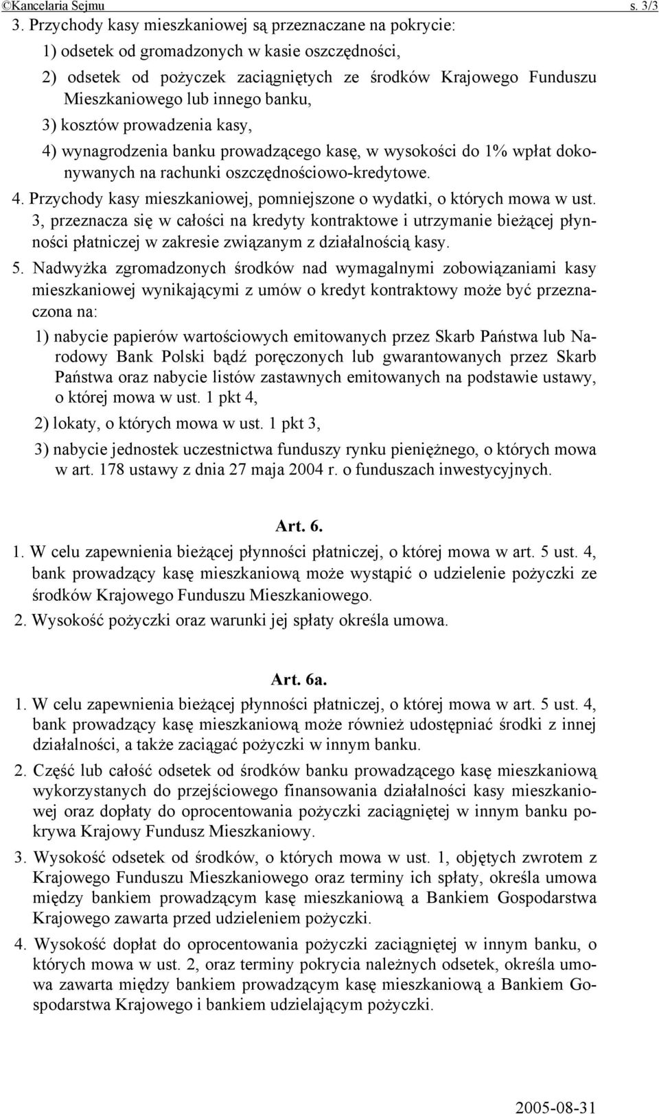 banku, 3) kosztów prowadzenia kasy, 4) wynagrodzenia banku prowadzącego kasę, w wysokości do 1% wpłat dokonywanych na rachunki oszczędnościowo-kredytowe. 4. Przychody kasy mieszkaniowej, pomniejszone o wydatki, o których mowa w ust.