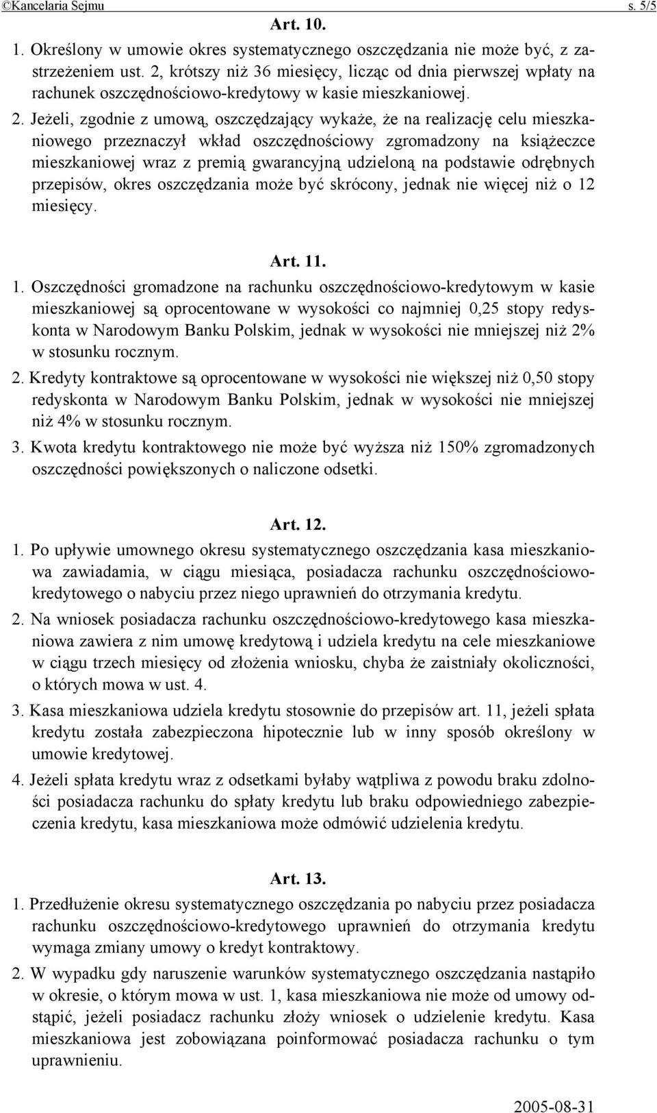Jeżeli, zgodnie z umową, oszczędzający wykaże, że na realizację celu mieszkaniowego przeznaczył wkład oszczędnościowy zgromadzony na książeczce mieszkaniowej wraz z premią gwarancyjną udzieloną na