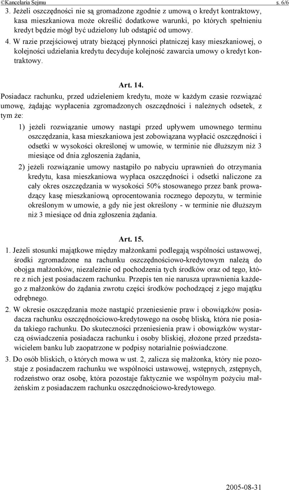 umowy. 4. W razie przejściowej utraty bieżącej płynności płatniczej kasy mieszkaniowej, o kolejności udzielania kredytu decyduje kolejność zawarcia umowy o kredyt kontraktowy. Art. 14.