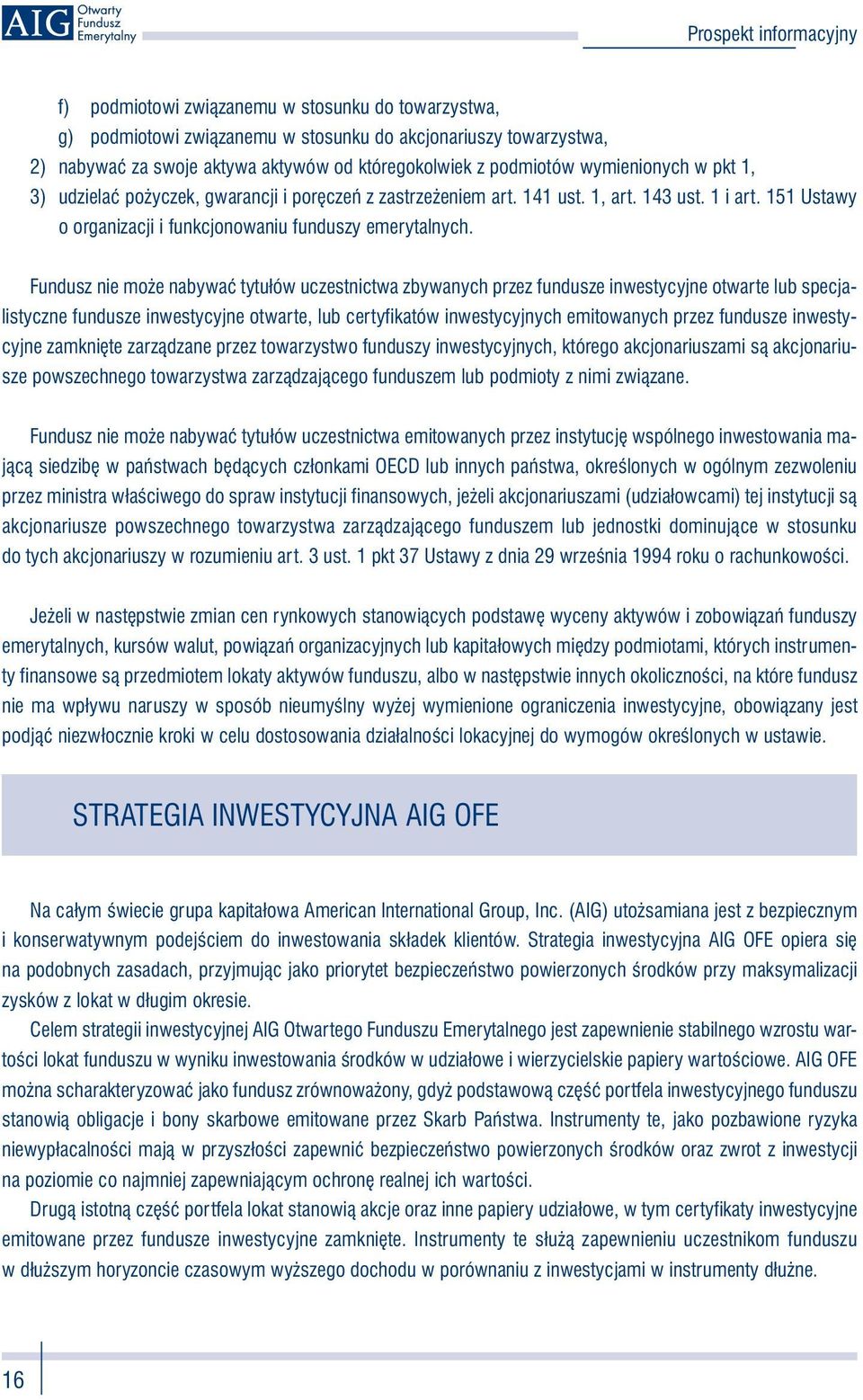 Fundusz nie może nabywać tytułów uczestnictwa zbywanych przez fundusze inwestycyjne otwarte lub specjalistyczne fundusze inwestycyjne otwarte, lub certyfikatów inwestycyjnych emitowanych przez