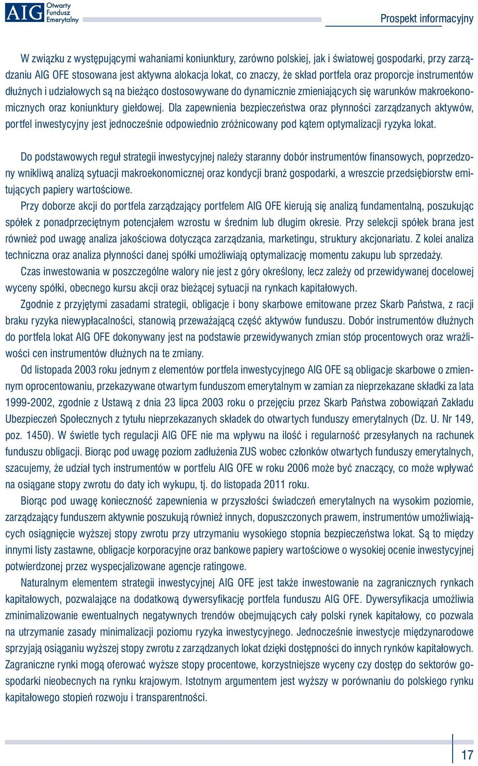 Dla zapewnienia bezpieczeństwa oraz płynności zarządzanych aktywów, portfel inwestycyjny jest jednocześnie odpowiednio zróżnicowany pod kątem optymalizacji ryzyka lokat.