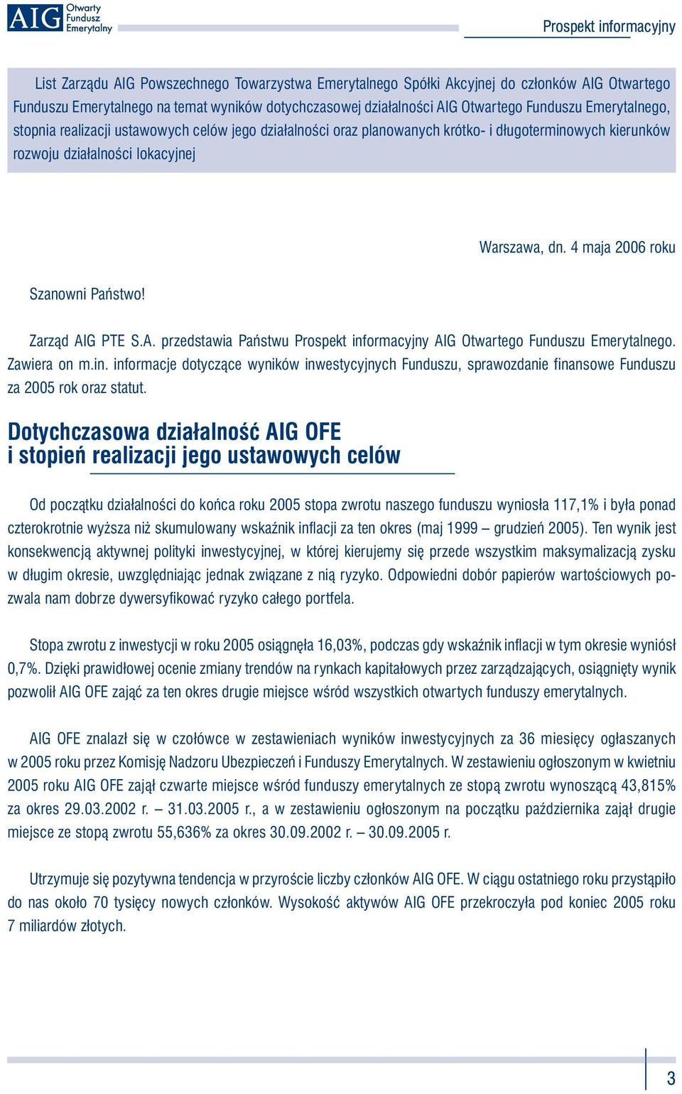 4 maja 2006 roku Szanowni Państwo! Zarząd AIG PTE S.A. przedstawia Państwu Prospekt informacyjny AIG Otwartego Funduszu Emerytalnego. Zawiera on m.in. informacje dotyczące wyników inwestycyjnych Funduszu, sprawozdanie finansowe Funduszu za 2005 rok oraz statut.