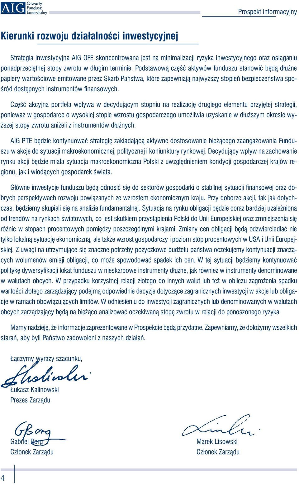 Część akcyjna portfela wpływa w decydującym stopniu na realizację drugiego elementu przyjętej strategii, ponieważ w gospodarce o wysokiej stopie wzrostu gospodarczego umożliwia uzyskanie w dłuższym