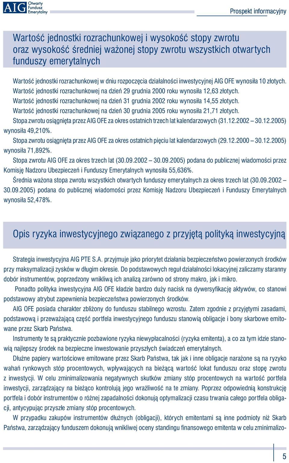 Wartość jednostki rozrachunkowej na dzień 31 grudnia 2002 roku wynosiła 14,55 złotych. Wartość jednostki rozrachunkowej na dzień 30 grudnia 2005 roku wynosiła 21,71 złotych.
