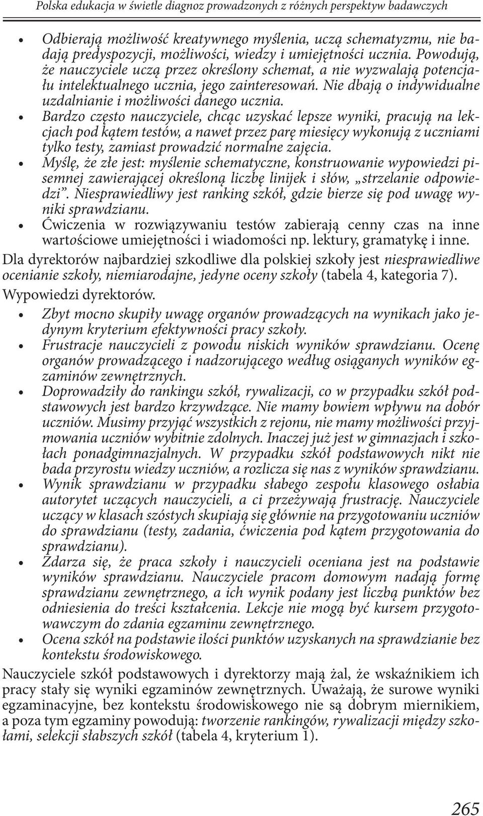Bardzo często nauczyciele, chcąc uzyskać lepsze wyniki, pracują na lekcjach pod kątem testów, a nawet przez parę miesięcy wykonują z uczniami tylko testy, zamiast prowadzić normalne zajęcia.