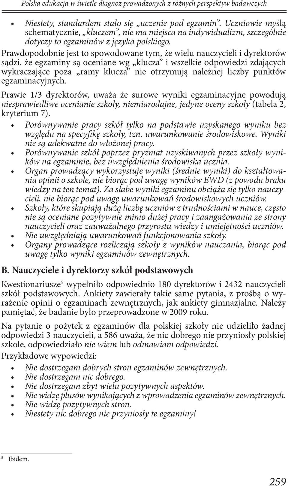 Prawdopodobnie jest to spowodowane tym, że wielu nauczycieli i dyrektorów sądzi, że egzaminy są oceniane wg klucza i wszelkie odpowiedzi zdających wykraczające poza ramy klucza nie otrzymują należnej