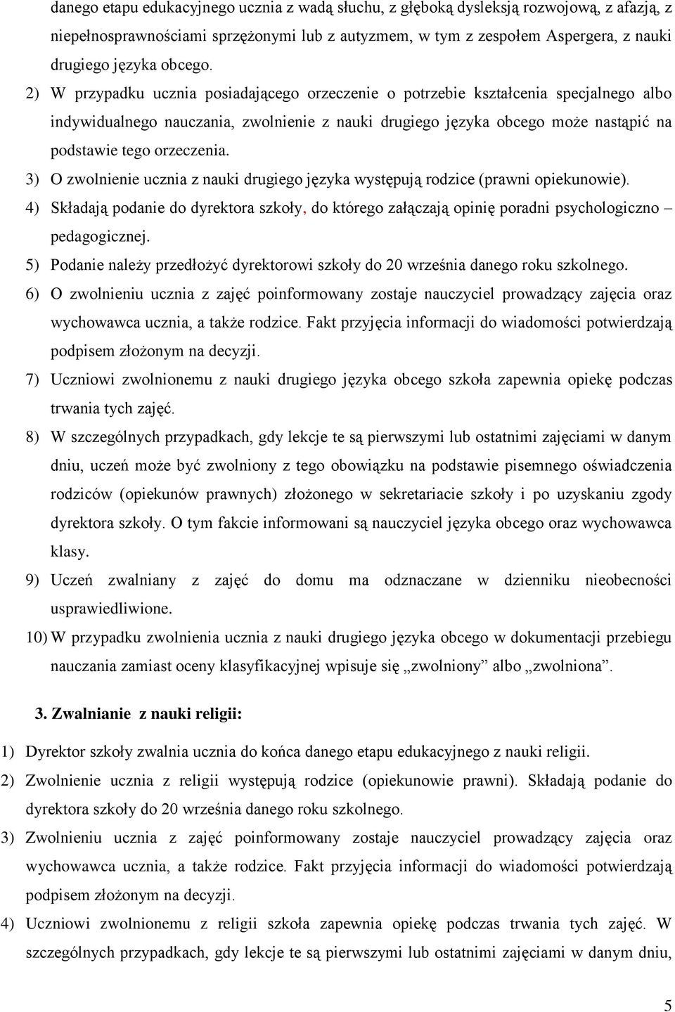 3) O zwolnienie ucznia z nauki drugiego języka występują rodzice (prawni opiekunowie). 4) Składają podanie do dyrektora szkoły, do którego załączają opinię poradni psychologiczno pedagogicznej.
